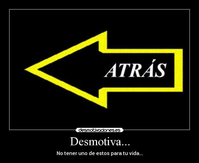 Desmotiva... - No tener uno de estos para tu vida...