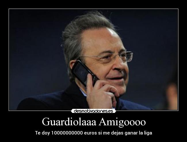 Guardiolaaa Amigoooo - Te doy 10000000000 euros si me dejas ganar la liga
