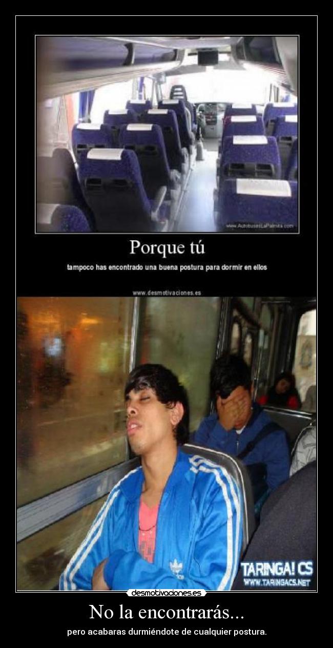 No la encontrarás... - pero acabaras durmiéndote de cualquier postura.