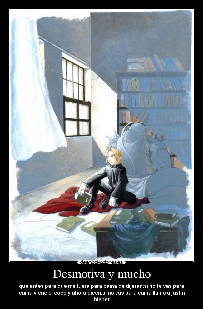 Desmotiva y mucho - que antes para que me fuera para cama de dijeran:si no te vas para
cama viene el coco y ahora dicen:si no vas para cama llamo a justin
bieber