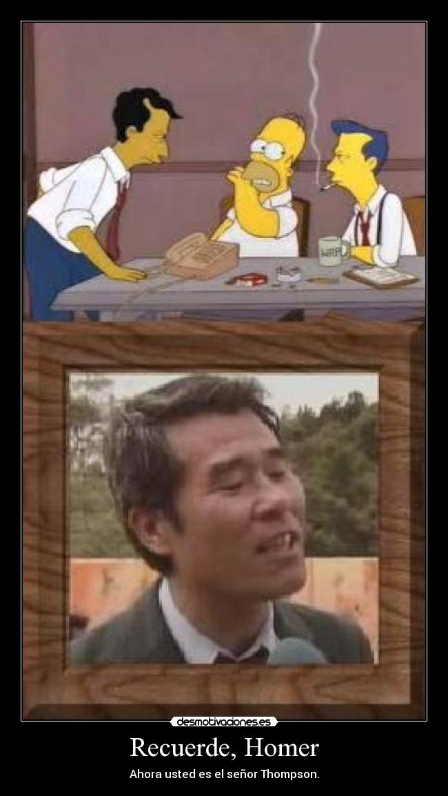 Recuerde, Homer - Ahora usted es el señor Thompson.
