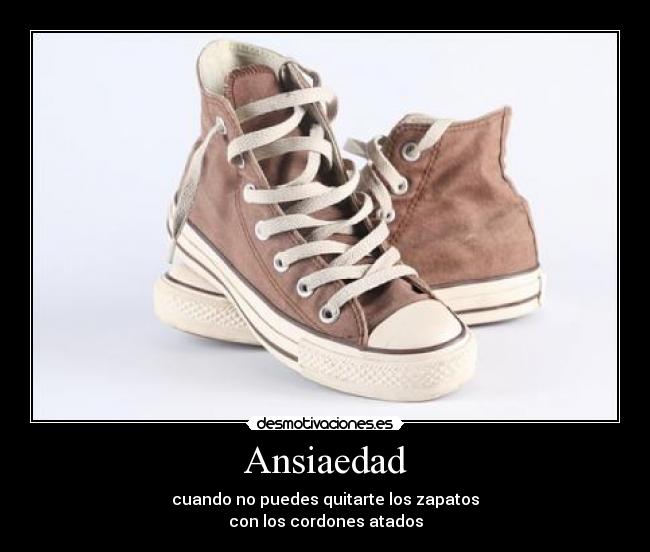 Ansiaedad - cuando no puedes quitarte los zapatos
con los cordones atados