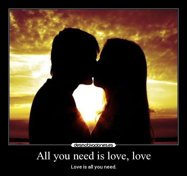 All you need is love, love -