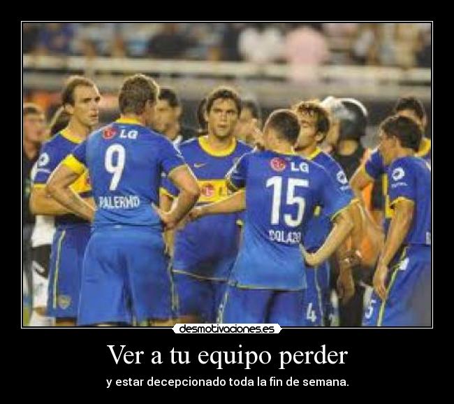 Ver a tu equipo perder - y estar decepcionado toda la fin de semana.