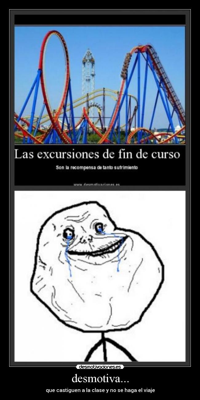 desmotiva... - que castiguen a la clase y no se haga el viaje