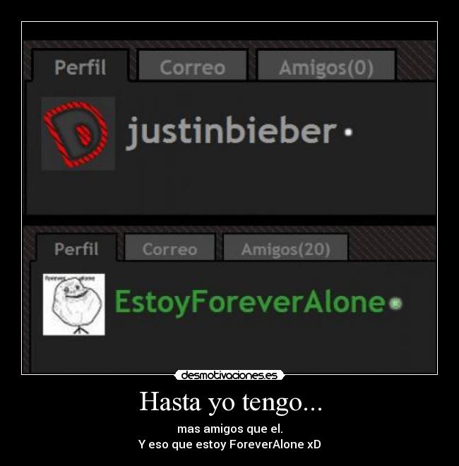 Hasta yo tengo... - mas amigos que el.
Y eso que estoy ForeverAlone xD