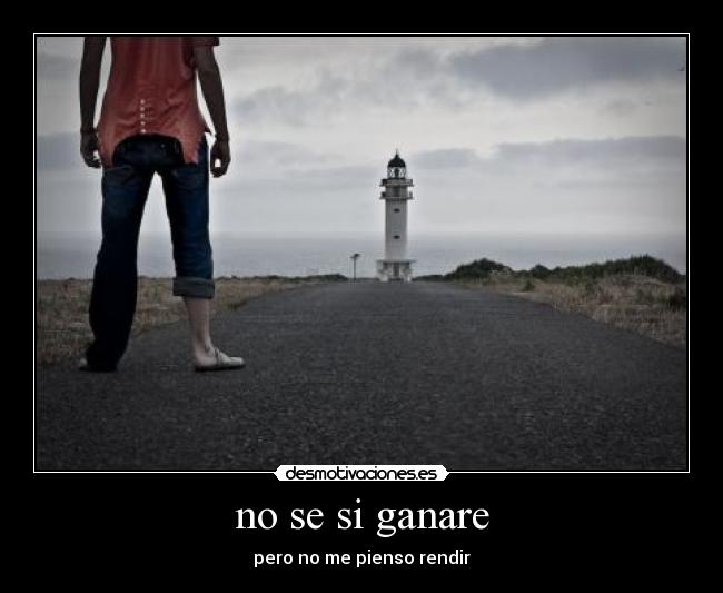 no se si ganare - pero no me pienso rendir