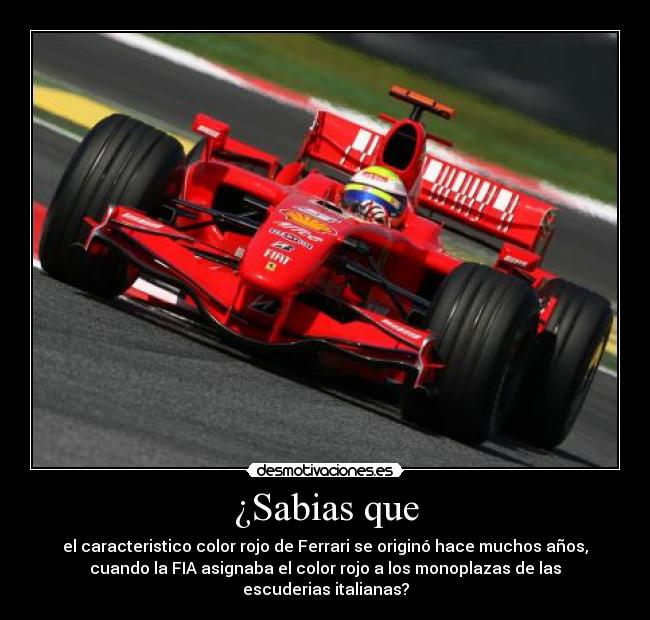 ¿Sabias que - el caracteristico color rojo de Ferrari se originó hace muchos años,
cuando la FIA asignaba el color rojo a los monoplazas de las
escuderias italianas?