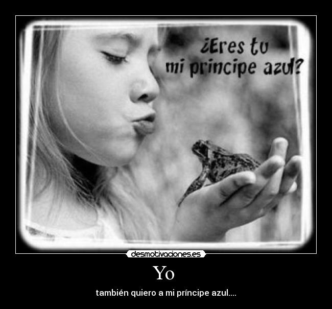 Yo - también quiero a mi príncipe azul....