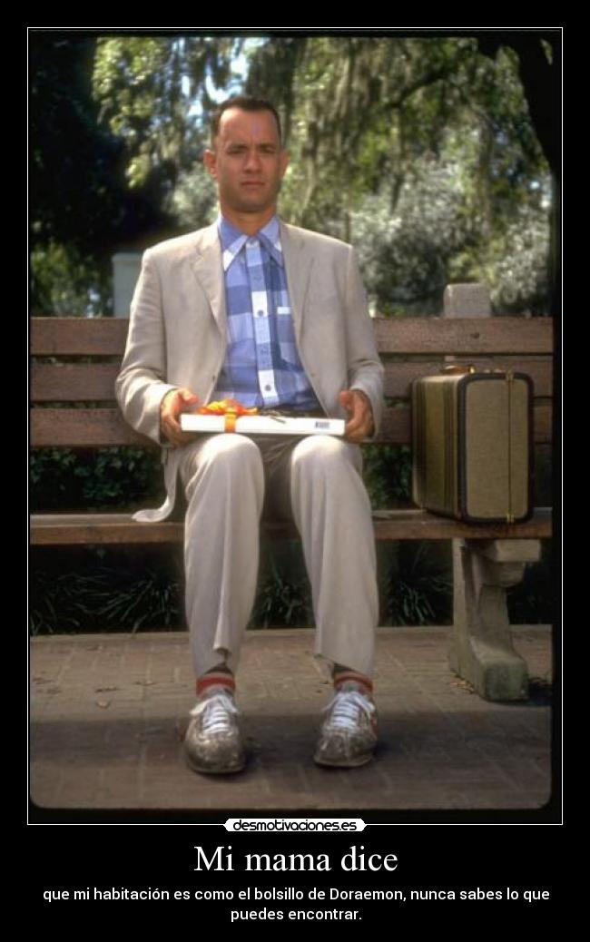 Mi mama dice - que mi habitación es como el bolsillo de Doraemon, nunca sabes lo que
puedes encontrar.