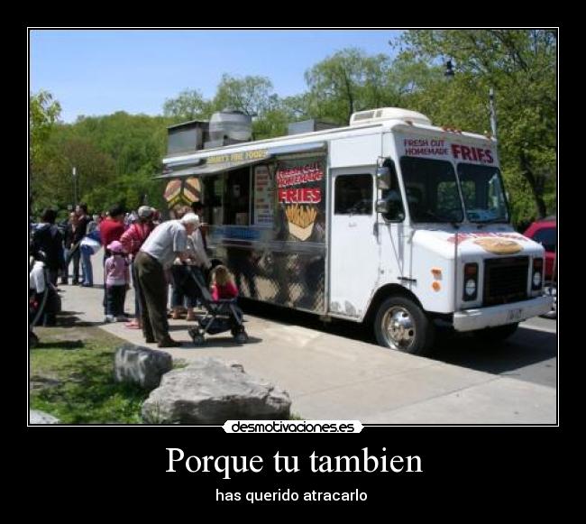 Porque tu tambien - has querido atracarlo 
