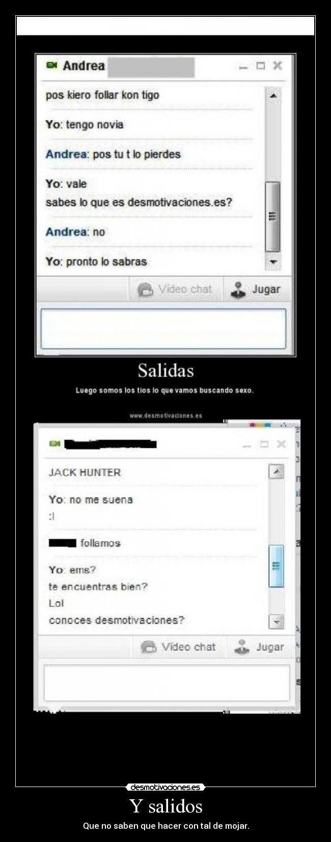 Y salidos - Que no saben que hacer con tal de mojar.