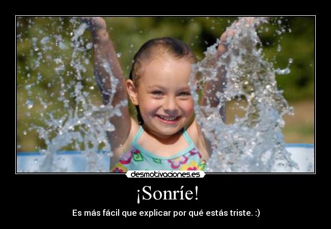 ¡Sonríe! - Es más fácil que explicar por qué estás triste. :)