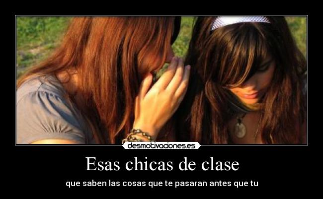 Esas chicas de clase - que saben las cosas que te pasaran antes que tu