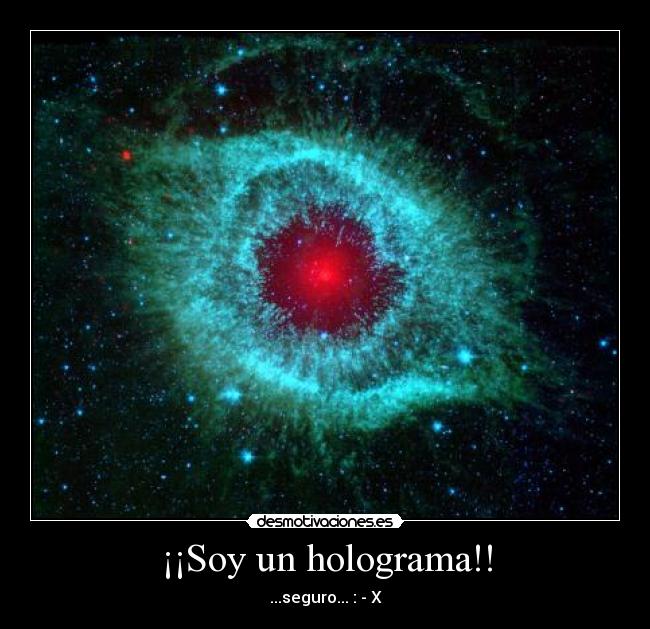 ¡¡Soy un holograma!! - ...seguro... : - X