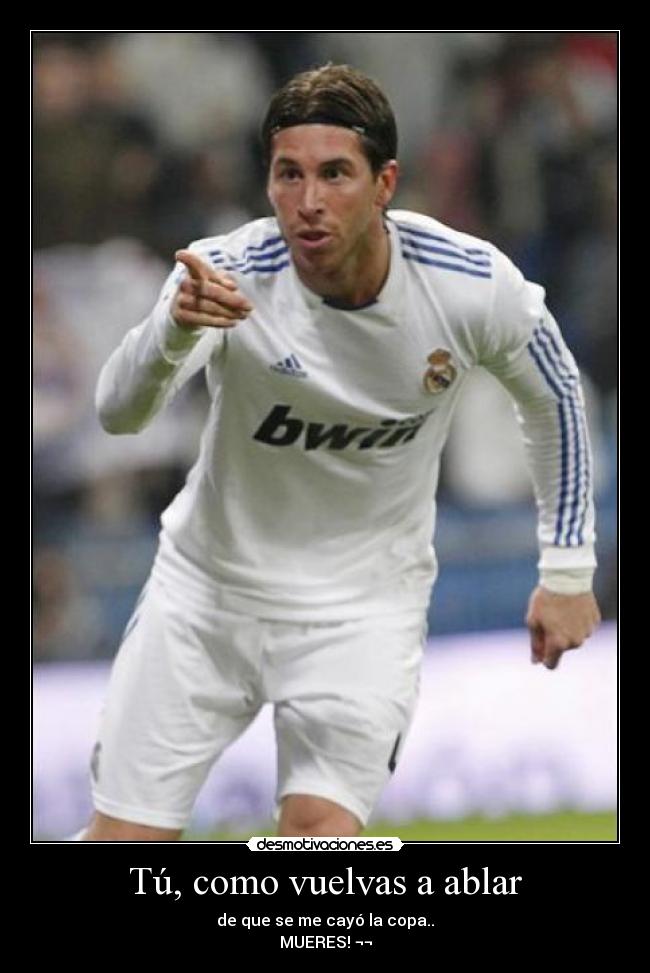 Tú, como vuelvas a ablar - de que se me cayó la copa..
MUERES! ¬¬