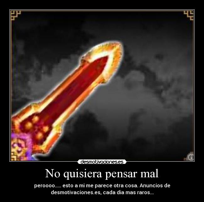 No quisiera pensar mal - peroooo..... esto a mi me parece otra cosa. Anuncios de
desmotivaciones.es, cada dia mas raros...