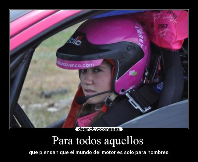 Para todos aquellos  - que piensan que el mundo del motor es solo para hombres.