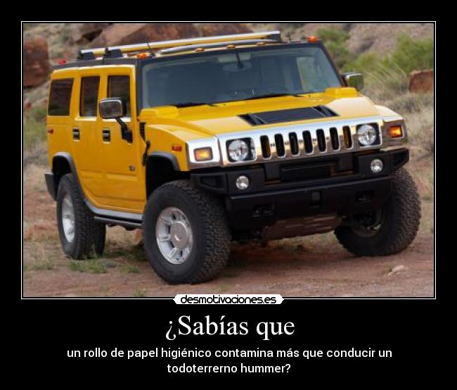¿Sabías que - un rollo de papel higiénico contamina más que conducir un todoterrerno hummer?