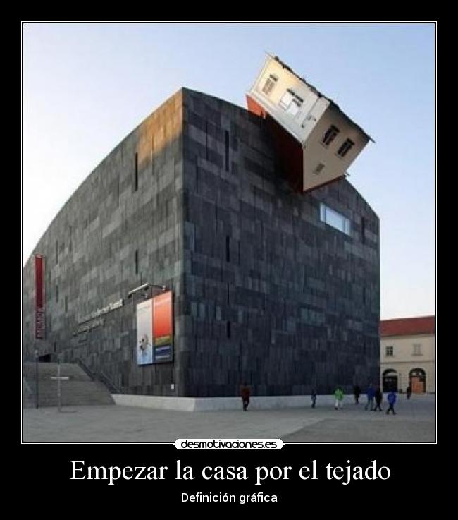 Empezar la casa por el tejado -