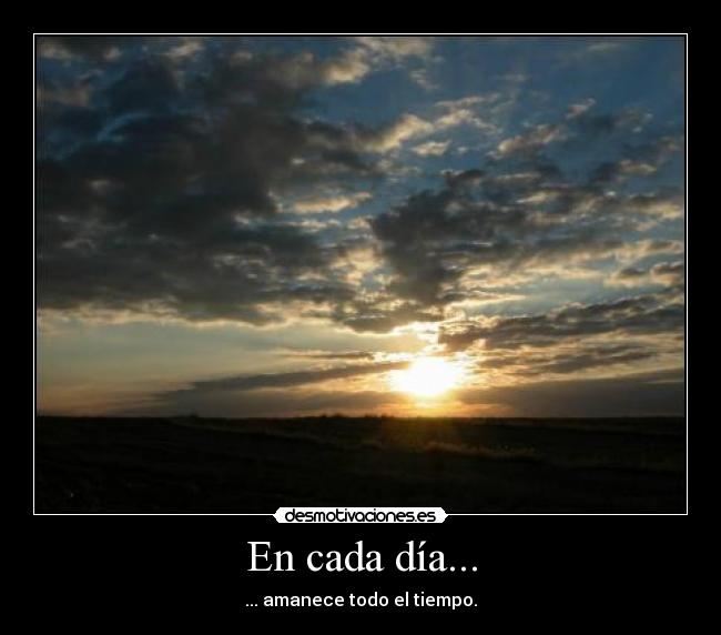 En cada día... - ... amanece todo el tiempo.