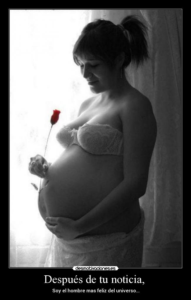 Después de tu noticia, - Soy el hombre mas feliz del universo...