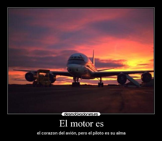 El motor es - el corazon del avión, pero el piloto es su alma