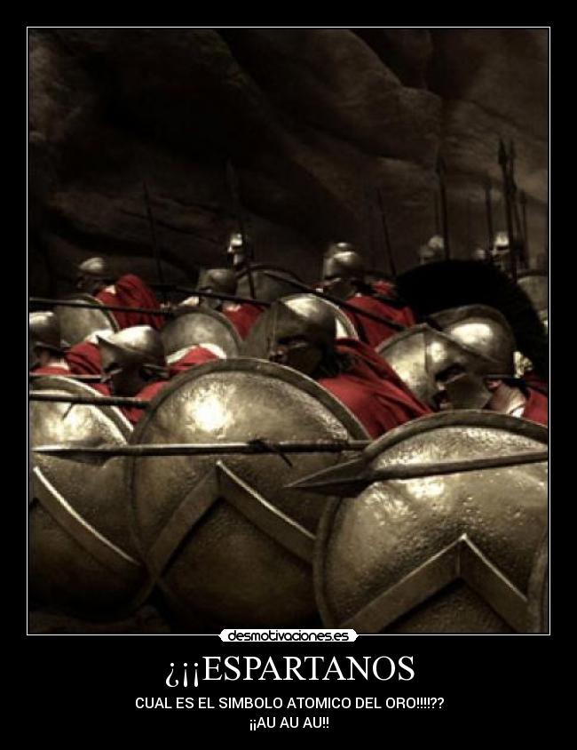 ¿¡¡ESPARTANOS - CUAL ES EL SIMBOLO ATOMICO DEL ORO!!!!??
¡¡AU AU AU!!