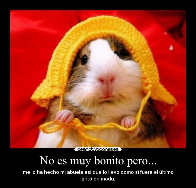 No es muy bonito pero... - me lo ha hecho mi abuela asi que lo llevo como si fuera el último grito en moda.