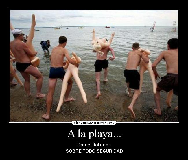 A la playa... - Con el flotador.
SOBRE TODO SEGURIDAD