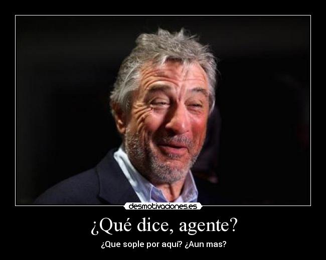 ¿Qué dice, agente? -