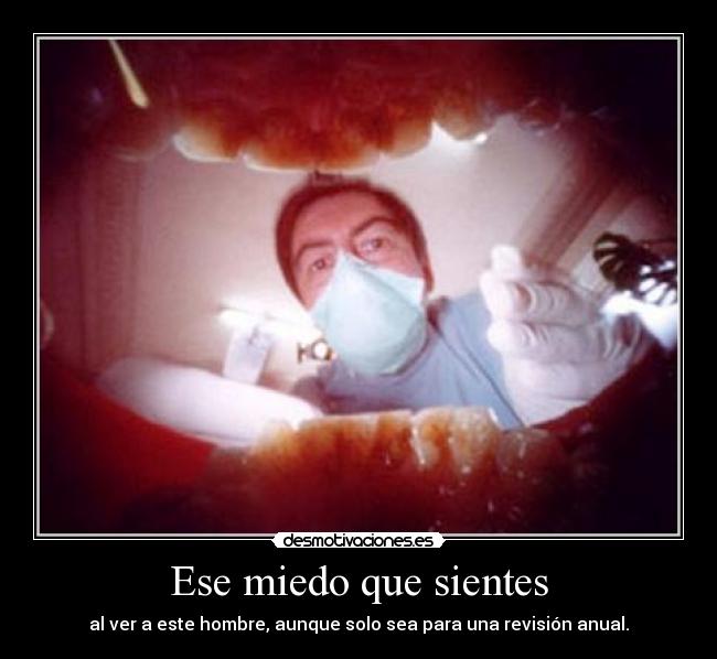 Ese miedo que sientes - al ver a este hombre, aunque solo sea para una revisión anual.