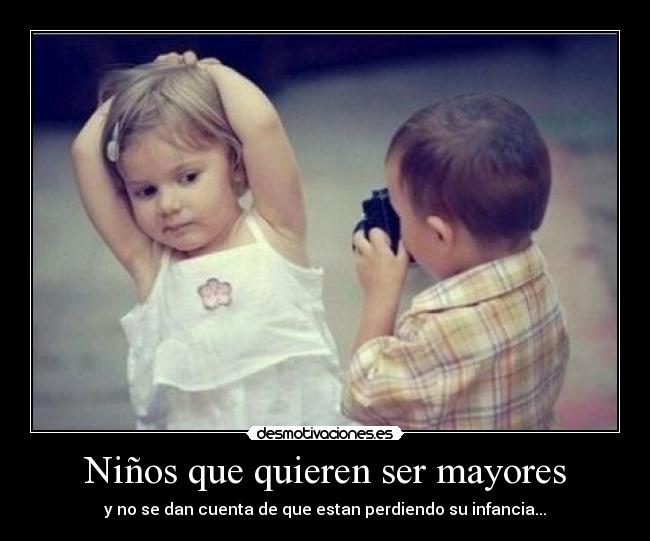 Niños que quieren ser mayores - y no se dan cuenta de que estan perdiendo su infancia...