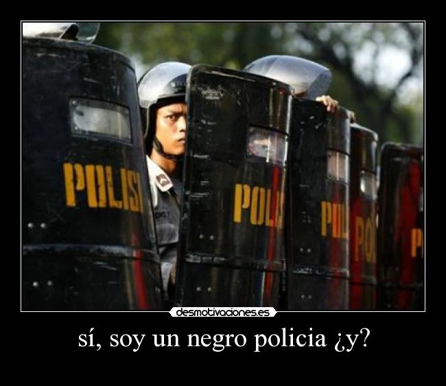 sí, soy un negro policia ¿y? -