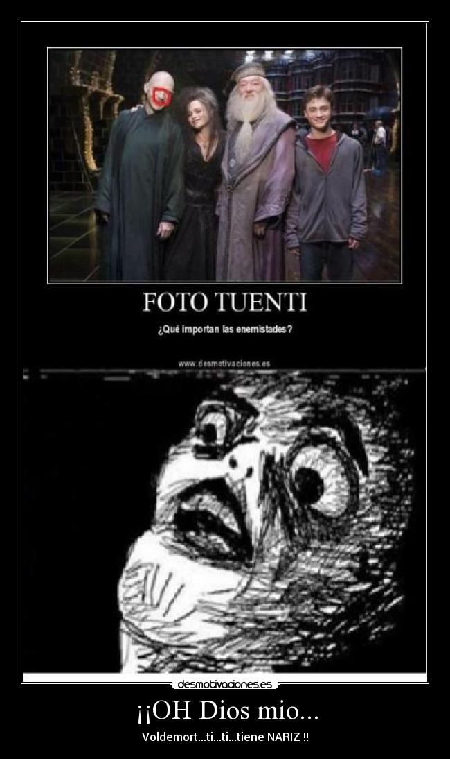 ¡¡OH Dios mio... - Voldemort...ti...ti...tiene NARIZ !!