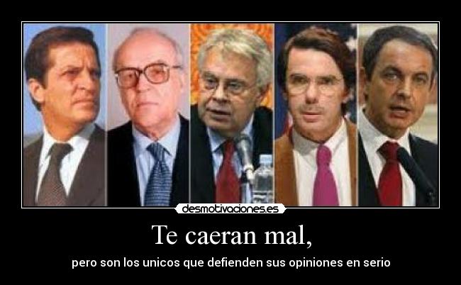 Te caeran mal, - pero son los unicos que defienden sus opiniones en serio