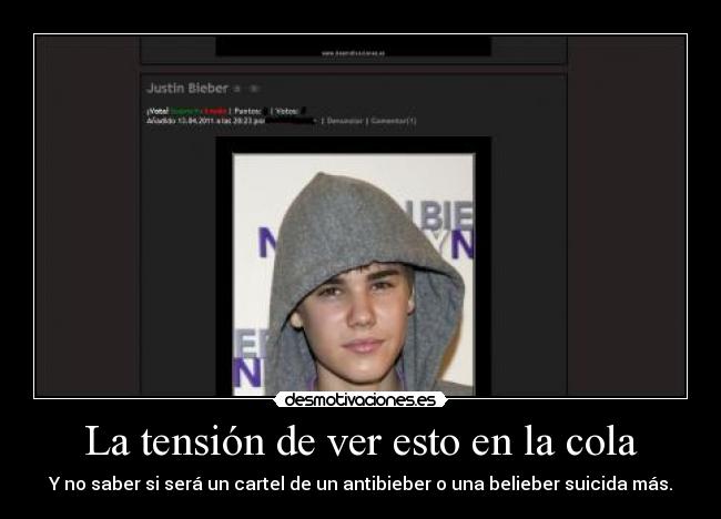 La tensión de ver esto en la cola - Y no saber si será un cartel de un antibieber o una belieber suicida más.