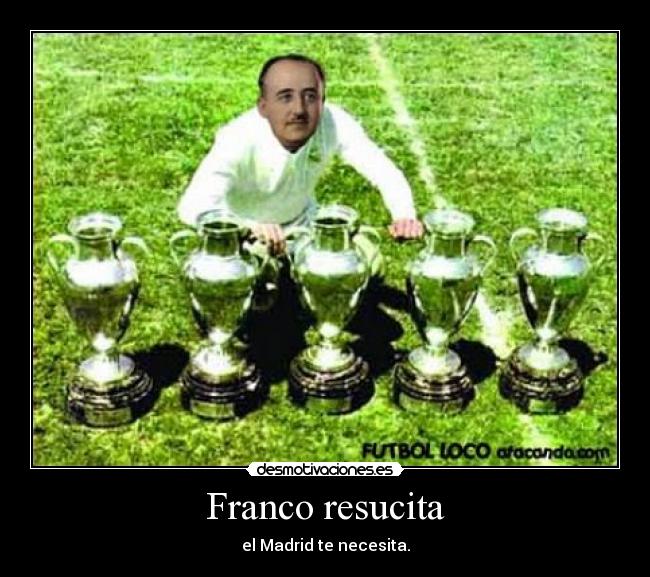 Franco resucita - el Madrid te necesita.