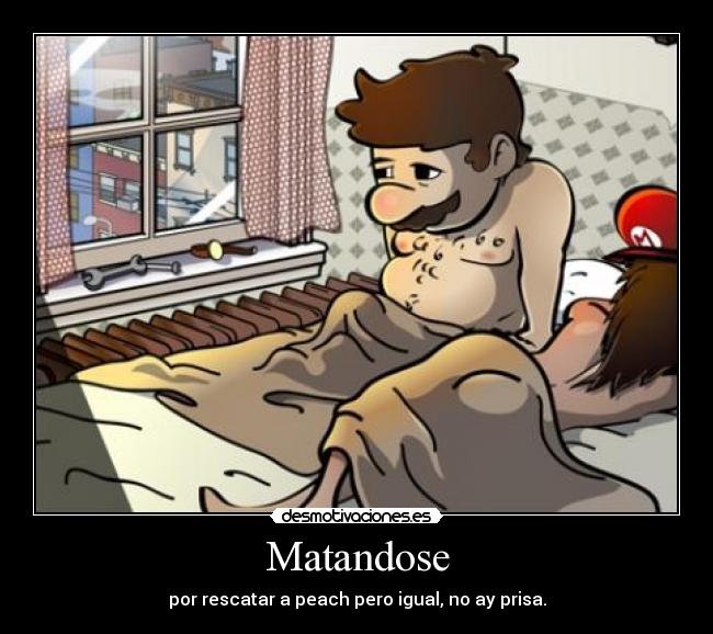 Matandose - por rescatar a peach pero igual, no ay prisa.