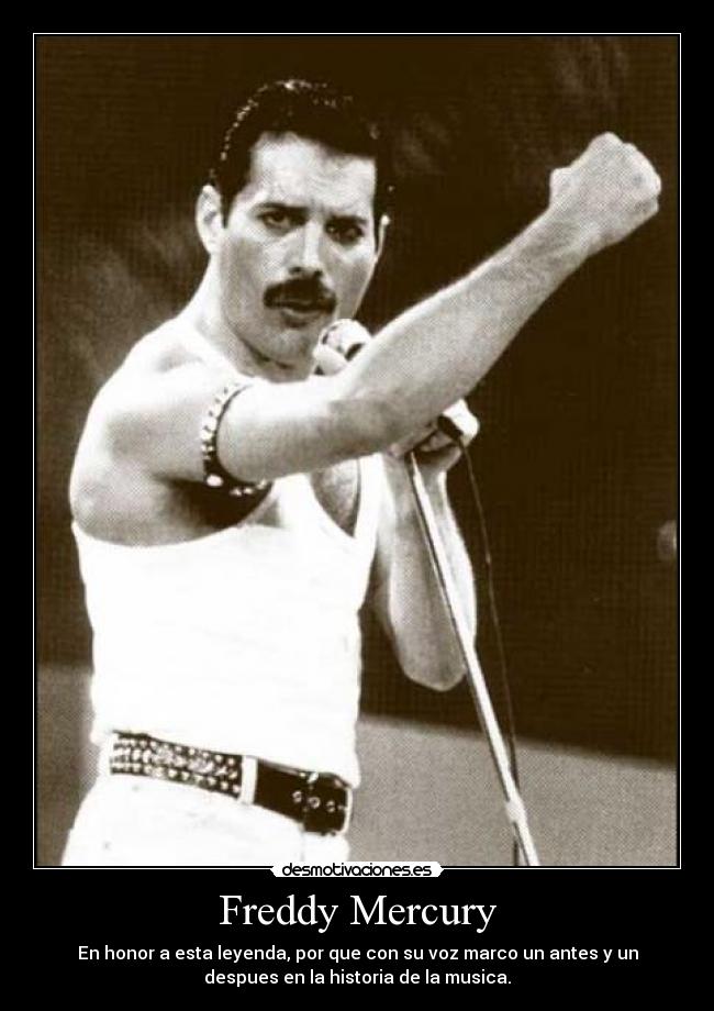 Freddy Mercury - En honor a esta leyenda, por que con su voz marco un antes y un
despues en la historia de la musica.