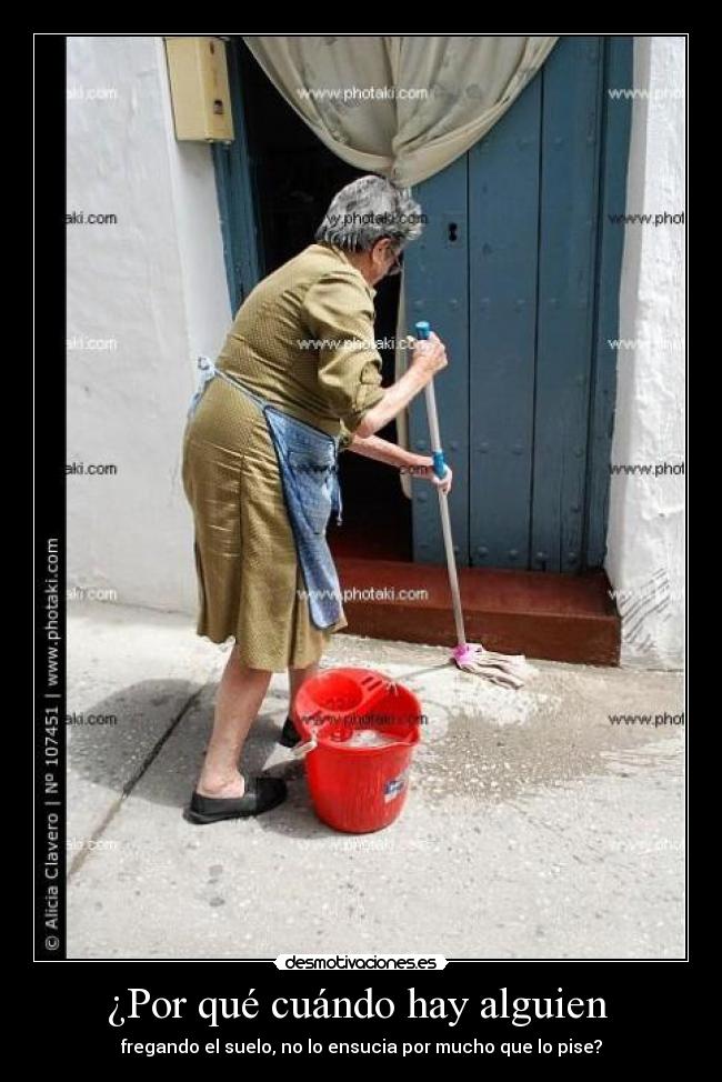 ¿Por qué cuándo hay alguien - fregando el suelo, no lo ensucia por mucho que lo pise?