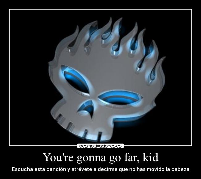 Youre gonna go far, kid - Escucha esta canción y atrévete a decirme que no has movido la cabeza