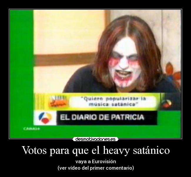 Votos para que el heavy satánico - vaya a Eurovisión
(ver vídeo del primer comentario)