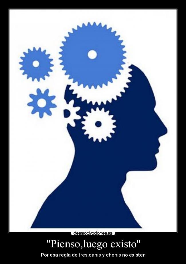 Pienso,luego existo - Por esa regla de tres,canis y chonis no existen