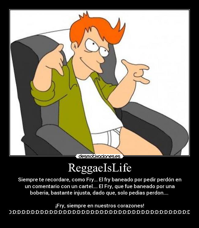 ReggaeIsLife - Siempre te recordare, como Fry... El fry baneado por pedir perdón en
un comentario con un cartel.... El Fry, que fue baneado por una
boberia, bastante injusta, dado que, solo pedias perdon.... 

¡Fry, siempre en nuestros corazones!
D:D:D:D:D:D:D:D:D:D:D:D:D:D:D:D:D:D:D:D:D:D:D:D:D:D:D:D:D:D:D:D:D:D:D:D:D:D:D:D:D:D:D:D:D:D:D:D:D:D:D:D:D:D:D:D:D:D:D:D:D:D:D:D:D:D:D:D:D:D:D:D:D:D:D:D:D:D:D:D:D:D:D:D:D:D:D:D:D:D:D:D:D:D:D:D:D:D:D:D:D:D:D:D:D:D:D:D:D:D:D:D:D:D:D:D:D:D:D:D:D:D:D:D:D:D:D:D:D:D:D:D:D:D:D:D:D:D:D:D:D:D:D:D:D:D:D:D:D:D:D:D:D:D:D:D:D:D:D:D:D:D:D:D:D:D:D:D:D:D:D:D:D:D:D:D:D:D:D:D:D:D:D:D:D:D:D:D:D:D:D:D:D:D:D:D:D:D:D:D:D:D:D:D:D:D:D:D:D:D:D:D:D:D:D:D:D:D:D:D:D:D:D:D:D:D:D:D:D:D:D:D:D:D:D:D:D:D:D:D:D:D:D:D:D:D:D:D:D:D:D:D:D:D:D:D:D:D:D:D:D:D:D:D:D:D:D:D:D:D:D:D:D:D:D:D:D:D:D:D:D:D:D:D:D:D:D:D:D:D:D:D:D:D:D:D:D:D:D:D:D:D:D:D:D:D:D:D:D:D:D:D:D:D:D:D:D:D:D:D:D:D:D:D:D:D:D:D:D:D:D:D:D:D:D:D:D:D:D:D:D:D:D:D:D:D:D:D:D:D:D:D:D:D:D:D:D:D:D:D:D:D:D:D:D:D:D:D:D:D:D:D:D:D:D:D:D:D:D:D:D:D:D:D:D:D:D:D:D:D:D:D:D:D:D:D:D:D:D:D:D:D:D:D:D:D:D:D:D:D:D:D:D:D:D:D:D:D:D:D:D:D:D:D:D:D:D:D:D:D:D:D:D:D:D:D:D:D:D:D:D:D:D:D:D:D:D:D:D:D:D:D:D:D:D:D:D:D:D:D:D:D:D:D:D:D:D:D:D:D:D:D:D:D:D:D:D:D:D:D:D:D:D:D:D:D:D:D:D:D:D:D:D:D:D:D:D:D:D:D:D:D:D:D:D:D:D:D:D:D:D:D:D:D:D:D:D:D:D:D:D:D:D:D:D:D:D:D:D:D:D:D:D:D:D:D:D:D:D:D:D:D:D:D:D:D:D:D:D:D:D:D:D:D:D:D:D:D:D:D:D:D:D:D:D:D:D:D:D:D:D:D:D:D:D:D:D:D:D:D:D:D:D:D:D:D:D:D:D:D:D:D:D:D:D:D:D:D:D:D:D:D:D:D:D:D:D:D:D:D:D:D:D:D:D:D:D:D:D:D:D:D:D:D:D:D:D:D:D:D:D:D:D:D:D:D:D:D:D:D:D:D:D:D:D:D:D:D:D:D:D:D:D:D:D:D:D:D:D:D:D:D:D:D:D:D:D:D:D:D:D:D:D:D:D:D:D:D:D:D:D:D:D:D:D:D:D:D:D:D:D:D:D:D:D:D:D:D:D:D:D:D:D:D:D:D:D:D:D:D:D:D:D:D:D:D:D:D:D:D:D:D:D:D:D:D:D:D:D:D:D:D:D:D:D:D:D:D:D:D:D:D:D:D:D:D:D:D:D:D:D:D:D:D:D:D:D:D:D:D:D:D:D:D:D:D:D:D:D:D:D:D:D:D:D:D:D:D:D:D:D:D:D:D:D:D:D:D:D:D:D:D:D:D:D:D:D:D:D:D:D:D:D:D:D:D:D:D:D:D:D:D:D:D:D:D:D:D:D:D:D:D:D:D:D:D:D:D:D:D:D:D:D:D:D:D:D:D:D:D:D:D:D:D:D:D:D:D:D:D:D:D:D:D:D:D:D:D:D:D:D:D:D:D:D:D:D:D:D:D:D:D:D:D:D:D:D:D:D:D:D:D:D:D:D:D:D:D:D:D:D:D:D:D:D:D:D:D:D:D:D:D:D:D:D:D:D:D:D:D:D:D:D:D:D:D:D:D:D:D:D:D:D:D:D:D:D:D:D:D:D:D:D:D:D:D:D:D:D:D:D:D:D:D:D:D:D:D:D:D:D:D:D:D:D:D:D:D:D:D:D:D:D:D:D:D:D:D:D:D:D:D:D:D:D:D:D:D:D:D:D:D:D:D:D:D:D:D:D:D:D:D:D:D:D:D:D:D:D:D:D:D:D:D:D:D:D:D:D:D:D:D:D:D:D:D:D:D:D:D:D:D:D:D:D:D:D:D:D:D:D:D:D:D:D:D:D:D:D:D:D:D:D:D:D:D:D:D:D:D:D:D:D:D:D:D:D:D:D:D:D:D:D:D:D:D:D:D:D:D:D:D:D:D:D:D:D:D:D:D:D:D:D:D:D:D:D:D:D:D:D:D:D:D:D:D:D:D:D:D:D:D:D:D:D:D:D:D:D:D:D:D:D:D:D:D:D:D:D:D:D:D:D:D:D:D:D:D:D:D:D:D:D:D:D:D:D:D:D:D:D:D:D:D:D:D:D:D:D:D:D:D:D:D:D:D:D:D:D:D:D:D:D:D:D:D:D:D:D:D:D:D:D:D:D:D:D:D:D:D:D:D:D:D:D:D:D:D:D:D:D:D:D:D:D:D:D:D:D:D:D:D:D:D:D:D:D:D:D:D:D:D:D:D:D:D:D:D:D:D:D:D:D:D:D:D:D:D:D:D:D:D:D:D:D:D:D:D:D:D:D:D:D:D:D:D:D:D:D:D:D:D:D:D:D:D:D:D:D:D:D:D:D:D:D:D:D:D:D:D:D:D:D:D:D:D:D:D:D:D:D:D:D:D:D:D:D:D:D:D:D:D:D:D:D:D:D:D:D:D:D:D:D:D:D:D:D:D:D:D:D:D:D:D:D:D:D:D:D:D:D:D:D:D:
