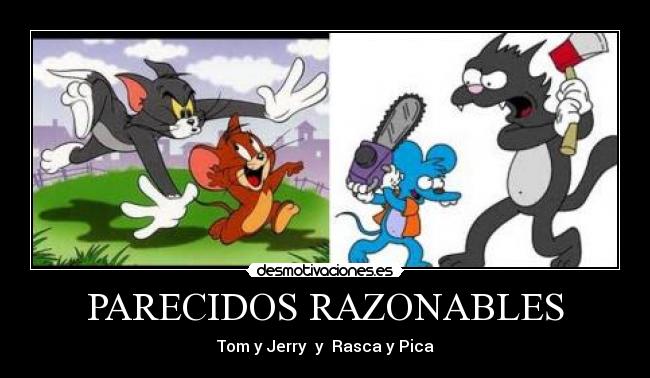 PARECIDOS RAZONABLES - Tom y Jerry y Rasca y Pica