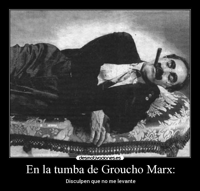 En la tumba de Groucho Marx: - Disculpen que no me levante