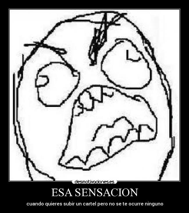 ESA SENSACION - cuando quieres subir un cartel pero no se te ocurre ninguno