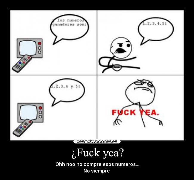 ¿Fuck yea? - Ohh noo no compre esos numeros...
No siempre
