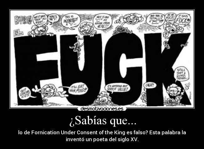 ¿Sabías que... - lo de Fornication Under Consent of the King es falso? Esta palabra la
inventó un poeta del siglo XV.